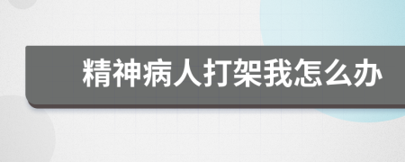 精神病人打架我怎么办