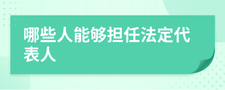 哪些人能够担任法定代表人