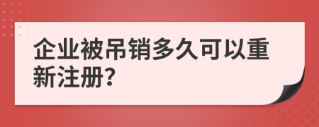 企业被吊销多久可以重新注册？