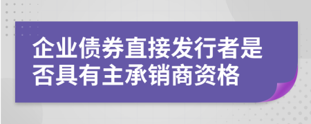 企业债券直接发行者是否具有主承销商资格