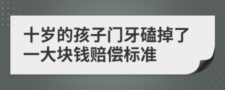 十岁的孩子门牙磕掉了一大块钱赔偿标准