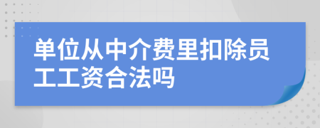 单位从中介费里扣除员工工资合法吗