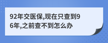 92年交医保,现在只查到96年,之前查不到怎么办