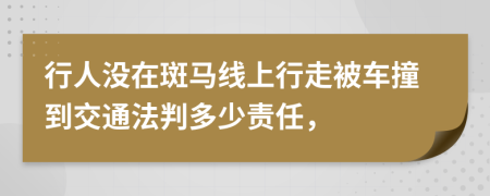 行人没在斑马线上行走被车撞到交通法判多少责任，