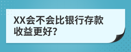 XX会不会比银行存款收益更好？