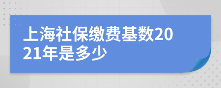 上海社保缴费基数2021年是多少