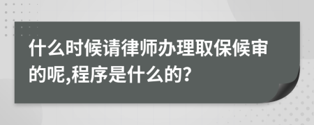 什么时候请律师办理取保候审的呢,程序是什么的？