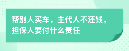 帮别人买车，主代人不还钱，担保人要付什么责任