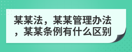 某某法，某某管理办法，某某条例有什么区别