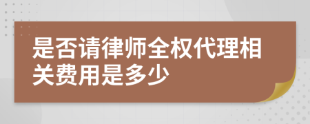 是否请律师全权代理相关费用是多少