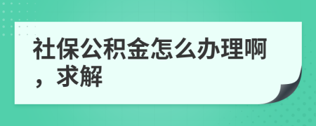 社保公积金怎么办理啊，求解