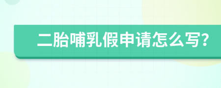 二胎哺乳假申请怎么写？