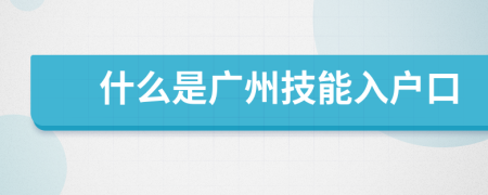 什么是广州技能入户口