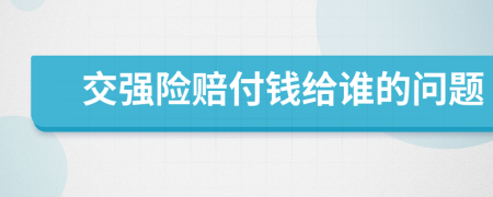 交强险赔付钱给谁的问题