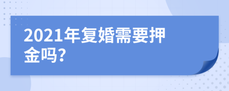 2021年复婚需要押金吗？