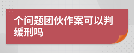 个问题团伙作案可以判缓刑吗