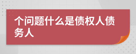 个问题什么是债权人债务人