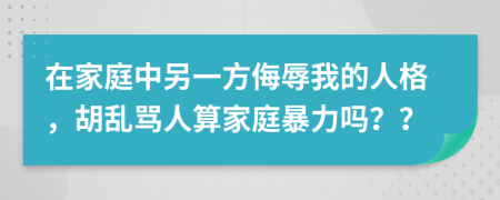 在家庭中另一方侮辱我的人格，胡乱骂人算家庭暴力吗？？