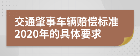 交通肇事车辆赔偿标准2020年的具体要求