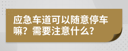 应急车道可以随意停车嘛？需要注意什么？
