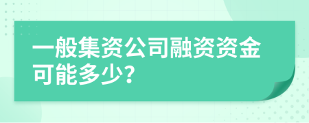 一般集资公司融资资金可能多少？