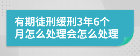有期徒刑缓刑3年6个月怎么处理会怎么处理