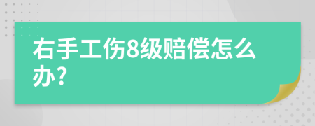 右手工伤8级赔偿怎么办?