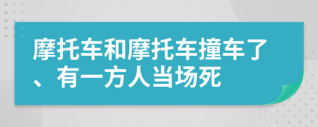 摩托车和摩托车撞车了、有一方人当场死