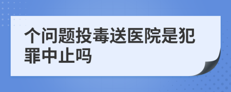 个问题投毒送医院是犯罪中止吗