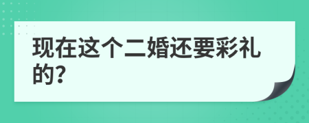 现在这个二婚还要彩礼的？