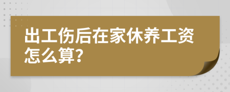 出工伤后在家休养工资怎么算？