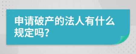 申请破产的法人有什么规定吗？