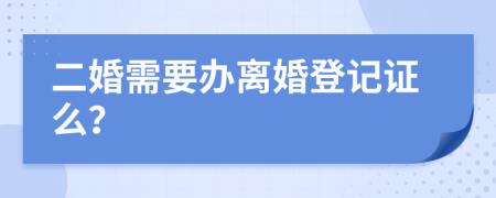 二婚需要办离婚登记证么？