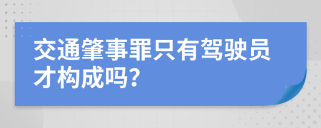 交通肇事罪只有驾驶员才构成吗？