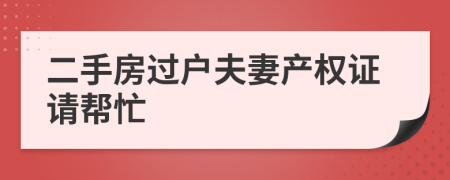 二手房过户夫妻产权证请帮忙