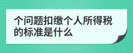 个问题扣缴个人所得税的标准是什么