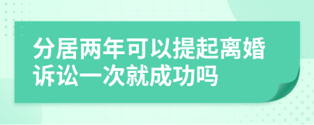 分居两年可以提起离婚诉讼一次就成功吗