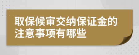 取保候审交纳保证金的注意事项有哪些