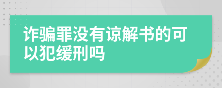 诈骗罪没有谅解书的可以犯缓刑吗