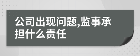公司出现问题,监事承担什么责任