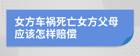 女方车祸死亡女方父母应该怎样赔偿