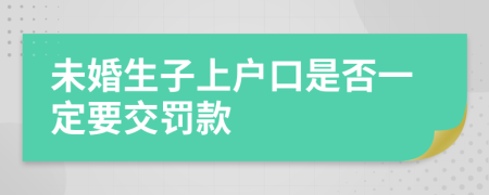 未婚生子上户口是否一定要交罚款