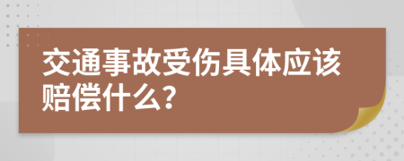 交通事故受伤具体应该赔偿什么？