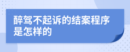 醉驾不起诉的结案程序是怎样的