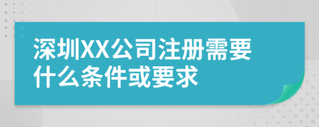 深圳XX公司注册需要什么条件或要求