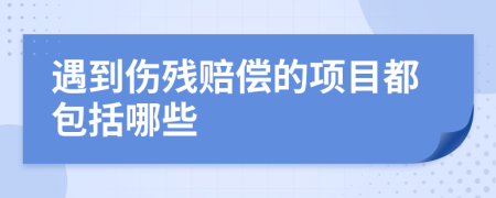 遇到伤残赔偿的项目都包括哪些