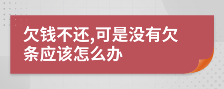 欠钱不还,可是没有欠条应该怎么办