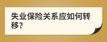 失业保险关系应如何转移？