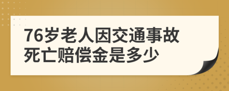 76岁老人因交通事故死亡赔偿金是多少