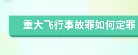 重大飞行事故罪如何定罪